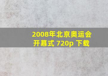 2008年北京奥运会开幕式 720p 下载